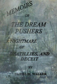 Title: The Dream Pushers: A Nightmare of Death, Lies,and Deceit, Author: Daniel Walker