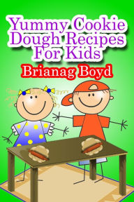 Title: Yummy Cookie Dough Recipes For Kids, Author: Brianag Boyd