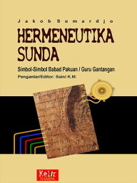 Title: Hermeneutika Sunda: Simbol-Simbol Babad Pakuan/Guru Gantangan, Author: Jakob Sumardjo