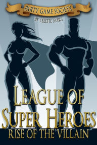 Title: League of Super Heroes: Rise of the Villain (#1) (Party Game Society Hit Party Game), Author: Celeste Ayers