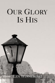 Title: Our Glory Is His, Author: Len Winneroski