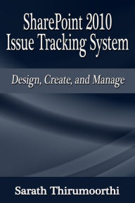 Title: SharePoint 2010 Issue Tracking System Design, Create, and Manage, Author: Sarath Thirumoorthi