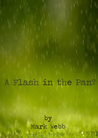 Title: A Flash in the Pan?, Author: Mark Webb