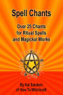 Spell Chants: Over 25 Chants for Ritual Spells and Magickal Works