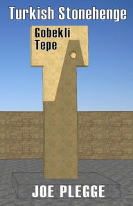 Title: Turkish Stonehenge: Gobekli Tepe, Author: Joe Plegge