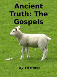Title: Ancient Truth: The Gospels, Author: Ed Hurst