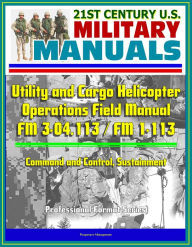 Title: 21st Century U.S. Military Manuals: Utility and Cargo Helicopter Operations Field Manual - FM 3-04.113 / FM 1-113 - Command and Control, Sustainment (Professional Format Series), Author: Progressive Management