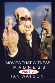 Title: Movies That Witness Madness Part VII, Author: Ian Watson
