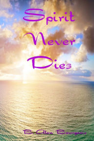 Title: Spirit Never Dies, Author: B. Alan Bourgeois