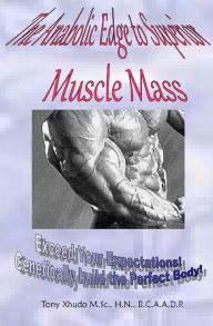 Title: The Anabolic Edge to Superior Muscle Mass, Author: Tony Xhudo M.S.