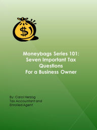 Title: Moneybags Series 101: Seven Important Tax Questions for a Business Owner, Author: Carol Herzog