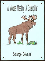 Title: A Moose Meeting a Caterpillar, Author: Solange DeVane