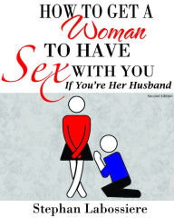 Title: How to Get a Woman to Have Sex With You If You're Her Husband, Author: Stephan Labossiere