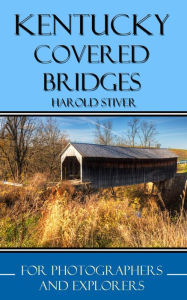 Title: Kentucky Covered Bridges (Covered Bridges of North America, #4), Author: Harold Stiver