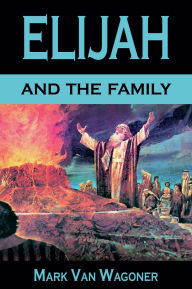 Title: Elijah And The Family, Author: Mark Dee Van Wagoner