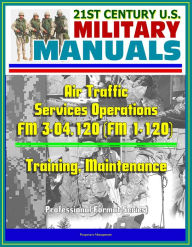 Title: 21st Century U.S. Military Manuals: Air Traffic Services Operations - FM 3-04.120 (FM 1-120) - Training, Maintenance (Professional Format Series), Author: Progressive Management