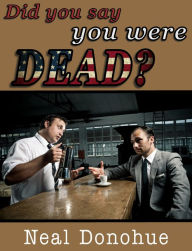 Title: Did You Say You Were Dead?, Author: Neal Donohue