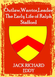 Title: Outlaw, Warrior, Leader: The Early Life of Ralph Stafford, Author: Jack Richard Eddy