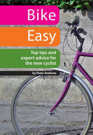 Title: Bike Easy: Top Tips and Expert Advice for the New Cyclist, Author: Peter Andrews