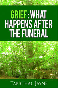 Title: Grief: What Happens After The Funeral Is Over, Author: Tabi(tha) Jayne