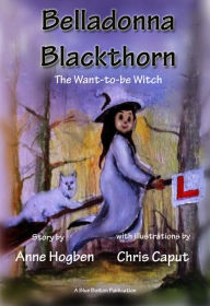 Title: Belladonna Blackthorn: The Want-to-be-Witch by Anne Hogben & Chris Caput, Author: Anne Hogben
