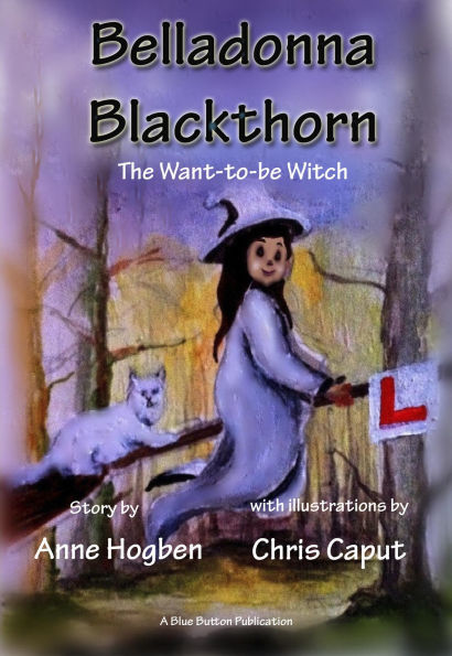 Belladonna Blackthorn: The Want-to-be-Witch by Anne Hogben & Chris Caput