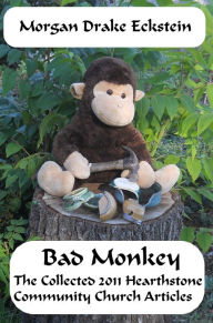 Title: Bad Monkey: The Collected 2011 Hearthstone Community Church Articles, Author: Morgan Drake Eckstein