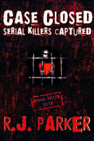 Title: Case Closed Serial Killers Captured Ted Bundy, Jeffrey Dahmer and More., Author: RJ Parker