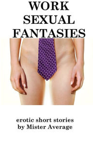 Title: Work Sexual Fantasies, Author: Mister Average