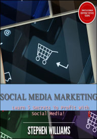 Title: Social Media Marketing: Learn 5 Secrets To Profit With Social Media!, Author: Stephen Williams