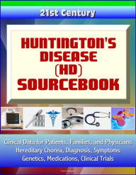 Title: 21st Century Huntington's Disease (HD) Sourcebook: Clinical Data for Patients, Families, and Physicians - Hereditary Chorea, Diagnosis, Symptoms, Genetics, Medications, Clinical Trials, Author: Progressive Management