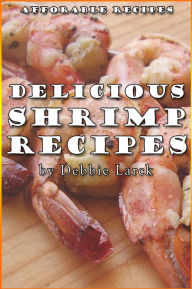 Title: Delicious Shrimp Recipes, Author: Debbie Larck