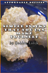 Title: Simple Snacks That You Can Make Yourself, Author: Debbie Larck