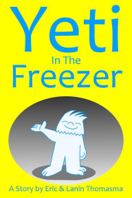 Title: Yeti In The Freezer, Author: Eric B. Thomasma