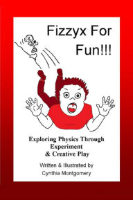 Title: Fizzyx for Fun, Exploring Physics through Experiment & Creative Play, Author: Cynthia Montgomery