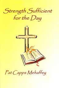 Title: Strength Sufficient For The Day, Author: Pat Capps Mehaffey