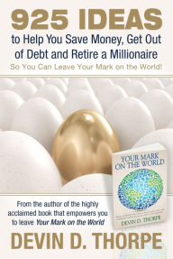 Title: 925 Ideas to Help You Save Money, Get Out of Debt and Retire A Millionaire So You Can Leave Your Mark on the World, Author: Devin Thorpe