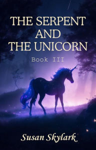 Title: The Serpent and the Unicorn: Book III, Author: Susan Skylark