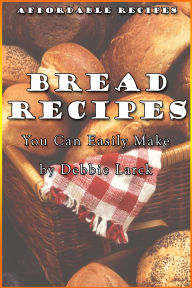 Title: Bread Recipes You Can Easily Make, Author: Debbie Larck