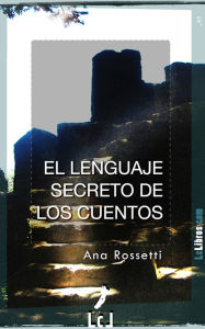 Title: El lenguaje secreto de los cuentos, Author: Ana Rossetti