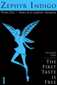 Title: Pixie Chix: Episode 01 - The First Taste is Free, Author: Zephyr Indigo
