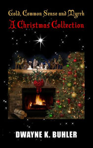Title: Gold, Common Sense and Myrrh: A Christmas Collection, Author: Dwayne Buhler