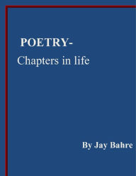 Title: Poetry- Chapters in life, Author: Jay Bahre