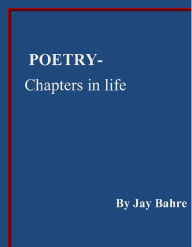 Title: Poetry- Chapters in life, Author: Jay Bahre