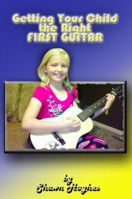 Title: Getting Your Child the Right First Guitar!, Author: Shawn Hughes