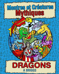 Title: Montres et Créatures Mythiques: Dragons, Author: A Briggs