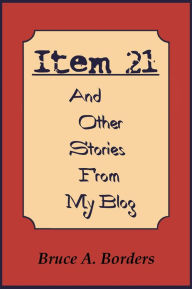 Title: Item 21 And Other Stories From My Blog, Author: Bruce A. Borders