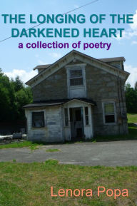 Title: The Longing of the Darkened Heart: A collection of poems, Author: Lenora Popa
