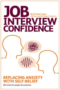 Title: Job Interview Confidence - Replacing Anxiety with Self-Belief (NLP series for people who stammer), Author: Hiten Vyas