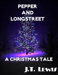 Title: Pepper and Longstreet ~ A Christmas Tale, Author: J.T. Lewis